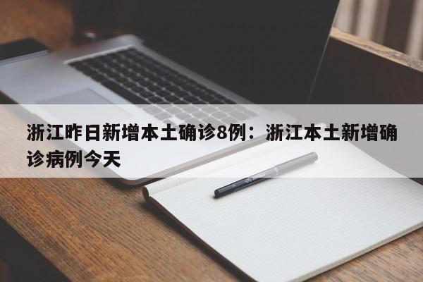 浙江昨日新增本土确诊8例:浙江本土新增确诊病例今天