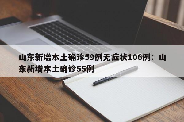 山东新增本土确诊59例无症状106例:山东新增本土确诊55例