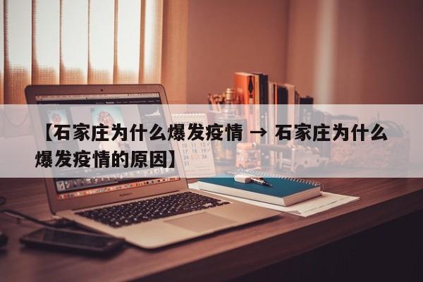 【石家庄为什么爆发疫情 → 石家庄为什么爆发疫情的原因】