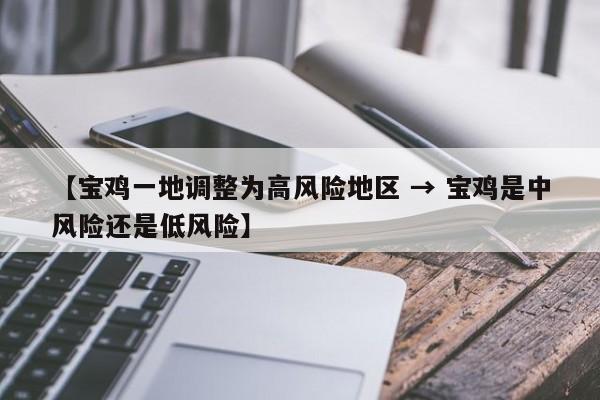 【宝鸡一地调整为高风险地区 → 宝鸡是中风险还是低风险】