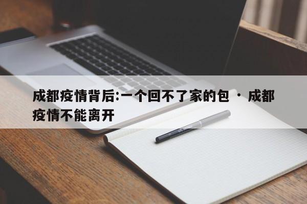 成都疫情背后:一个回不了家的包 · 成都疫情不能离开