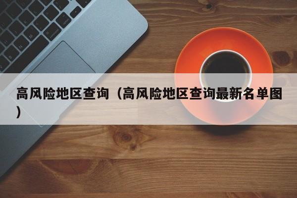 高风险地区查询(高风险地区查询最新名单图)