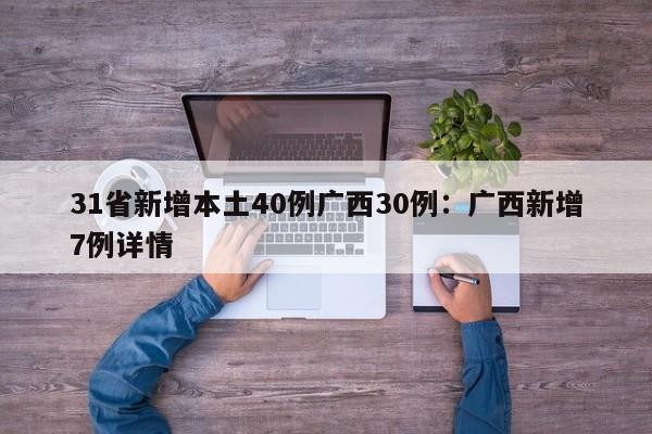 31省新增本土40例广西30例:广西新增7例详情