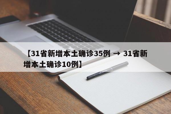 【31省新增本土确诊35例 → 31省新增本土确诊10例】