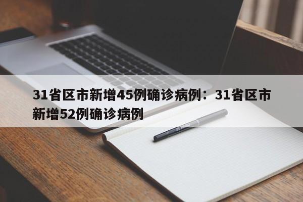 31省区市新增45例确诊病例:31省区市新增52例确诊病例