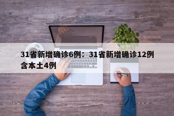 31省新增确诊6例:31省新增确诊12例含本土4例