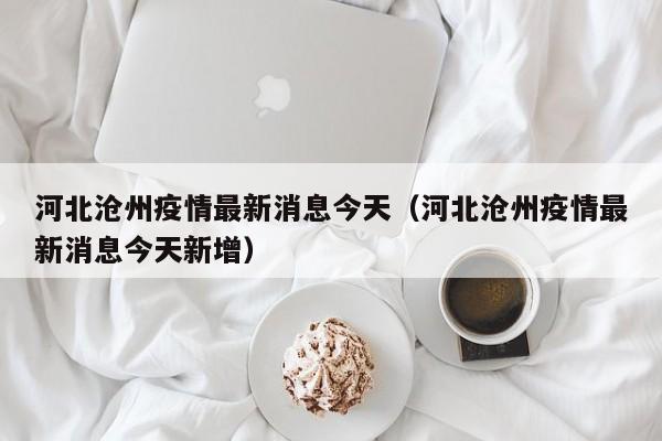 河北沧州疫情最新消息今天(河北沧州疫情最新消息今天新增)