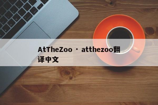AtTheZoo · atthezoo翻译中文