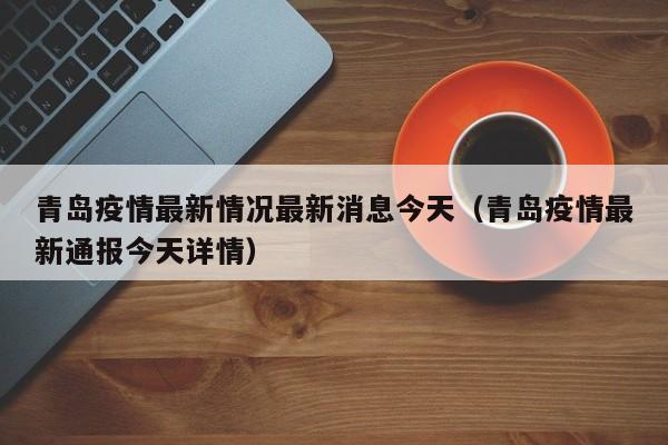 青岛疫情最新情况最新消息今天(青岛疫情最新通报今天详情)