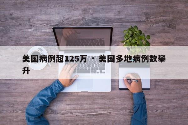 美国病例超125万 · 美国多地病例数攀升