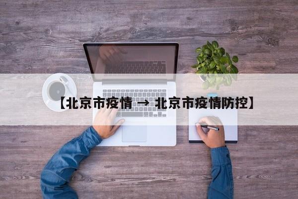 【北京市疫情 → 北京市疫情防控】