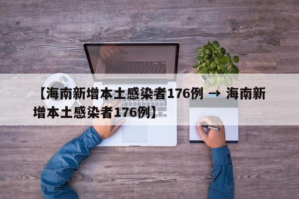 【海南新增本土感染者176例 → 海南新增本土感染者176例】