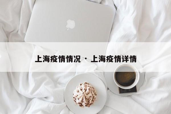 上海疫情情况 · 上海疫情详情