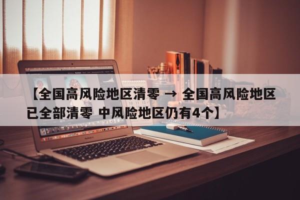 【全国高风险地区清零 → 全国高风险地区已全部清零 中风险地区仍有4个】
