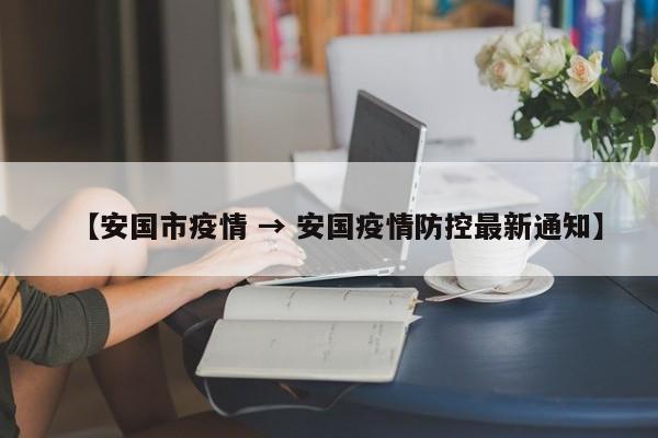 【安国市疫情 → 安国疫情防控最新通知】