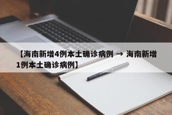 【海南新增4例本土确诊病例 → 海南新增1例本土确诊病例】