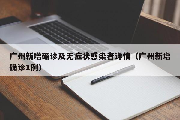 广州新增确诊及无症状感染者详情(广州新增确诊1例)