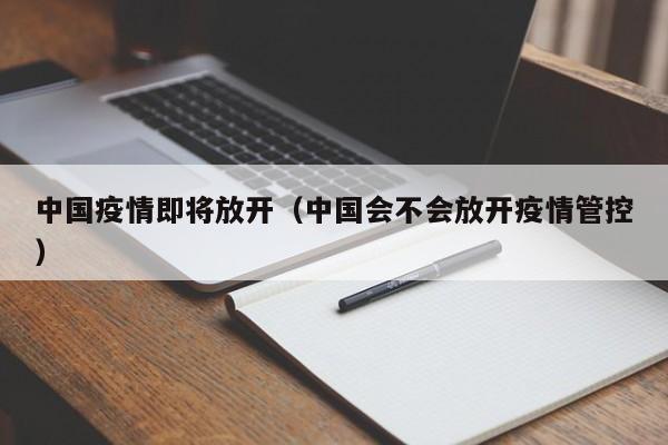 中国疫情即将放开(中国会不会放开疫情管控)