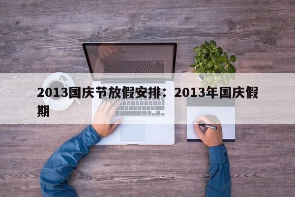 2013国庆节放假安排:2013年国庆假期