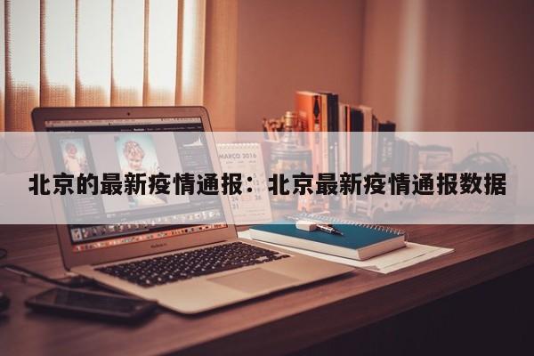 北京的最新疫情通报:北京最新疫情通报数据
