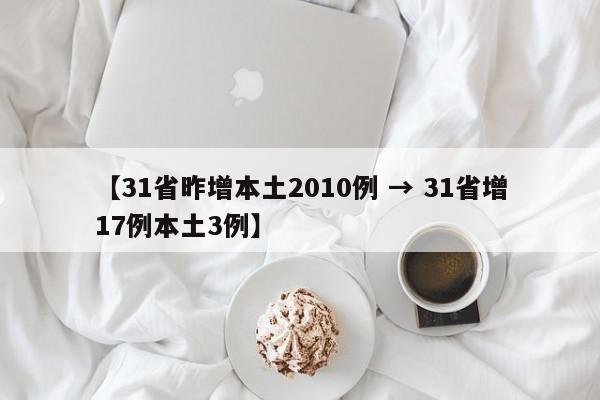 【31省昨增本土2010例 → 31省增17例本土3例】