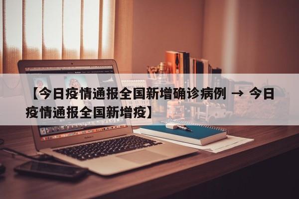 【今日疫情通报全国新增确诊病例 → 今日疫情通报全国新增疫】