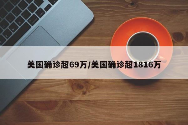 美国确诊超69万/美国确诊超1816万
