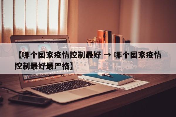 【哪个国家疫情控制最好 → 哪个国家疫情控制最好最严格】
