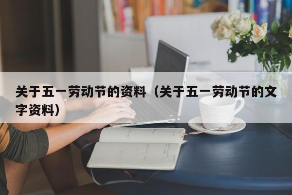 关于五一劳动节的资料(关于五一劳动节的文字资料)