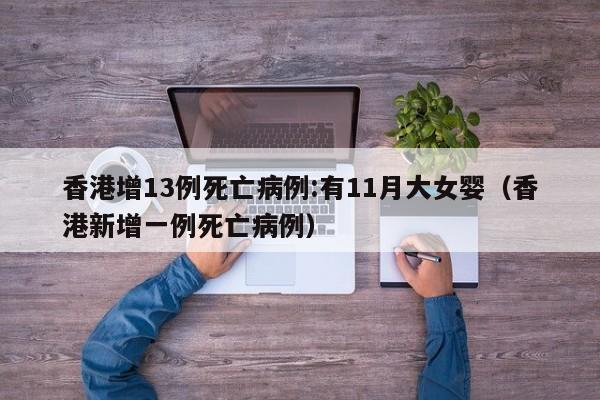 香港增13例死亡病例:有11月大女婴(香港新增一例死亡病例)