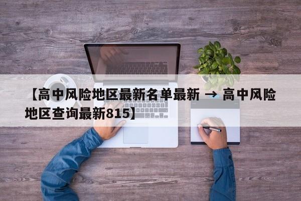 【高中风险地区最新名单最新 → 高中风险地区查询最新815】
