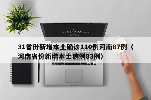 31省份新增本土确诊110例河南87例(河南省份新增本土病例83例)