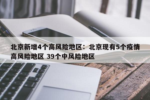 北京新增4个高风险地区:北京现有5个疫情高风险地区 39个中风险地区