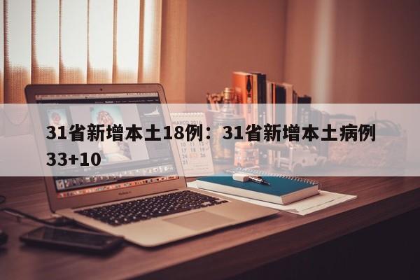 31省新增本土18例:31省新增本土病例33+10