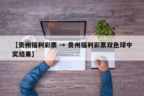 【贵州福利彩票 → 贵州福利彩票双色球中奖结果】