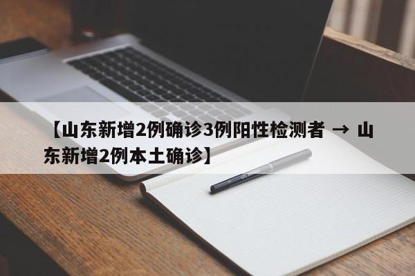 【山东新增2例确诊3例阳性检测者 → 山东新增2例本土确诊】