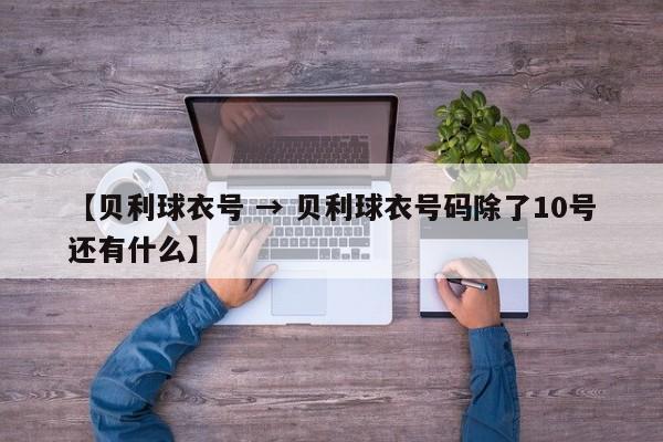【贝利球衣号 → 贝利球衣号码除了10号还有什么】