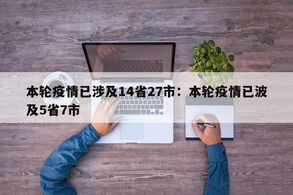 本轮疫情已涉及14省27市:本轮疫情已波及5省7市