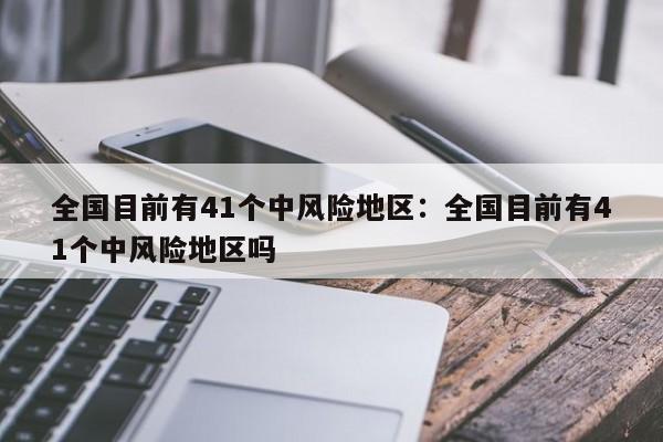 全国目前有41个中风险地区:全国目前有41个中风险地区吗