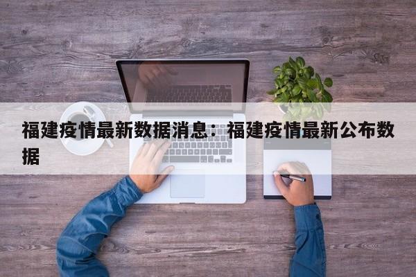 福建疫情最新数据消息:福建疫情最新公布数据