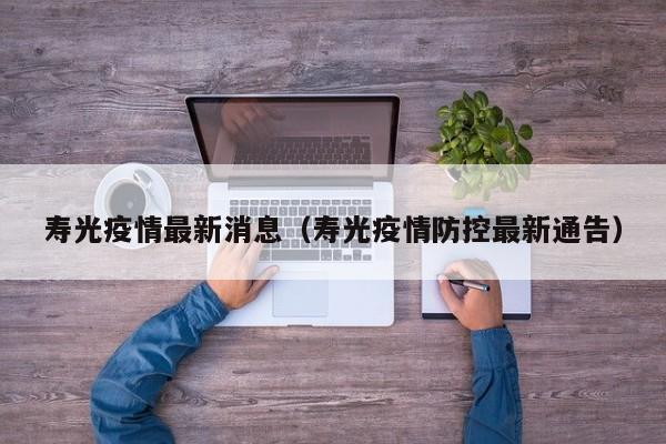 寿光疫情最新消息(寿光疫情防控最新通告)