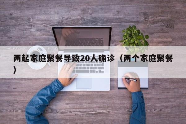 两起家庭聚餐导致20人确诊(两个家庭聚餐)