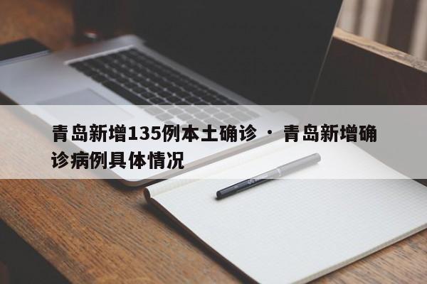 青岛新增135例本土确诊 · 青岛新增确诊病例具体情况