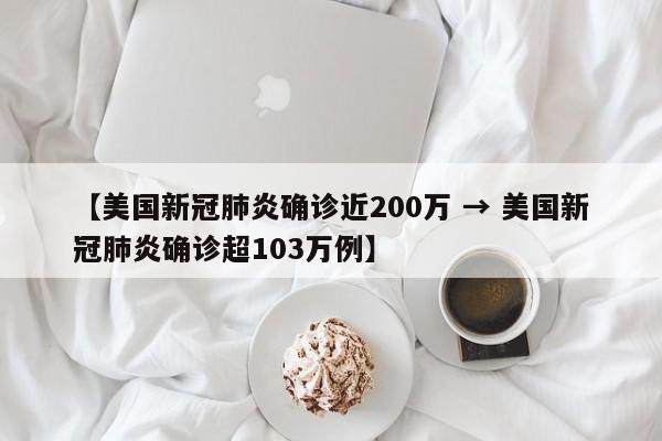 【美国新冠肺炎确诊近200万 → 美国新冠肺炎确诊超103万例】