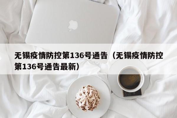 无锡疫情防控第136号通告(无锡疫情防控第136号通告最新)