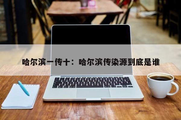 哈尔滨一传十:哈尔滨传染源到底是谁