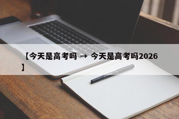 【今天是高考吗 → 今天是高考吗2026】