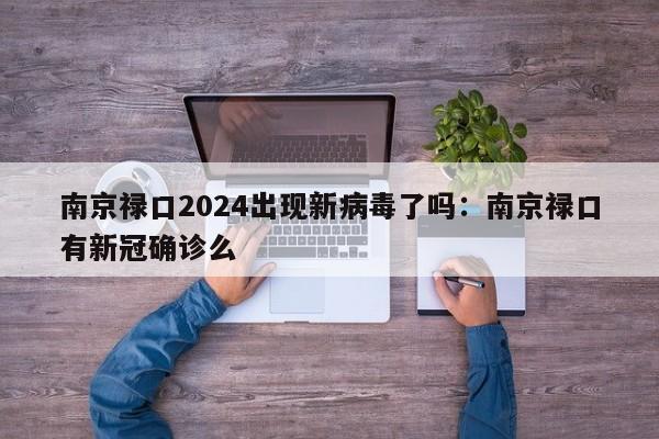 南京禄口2024出现新病毒了吗:南京禄口有新冠确诊么