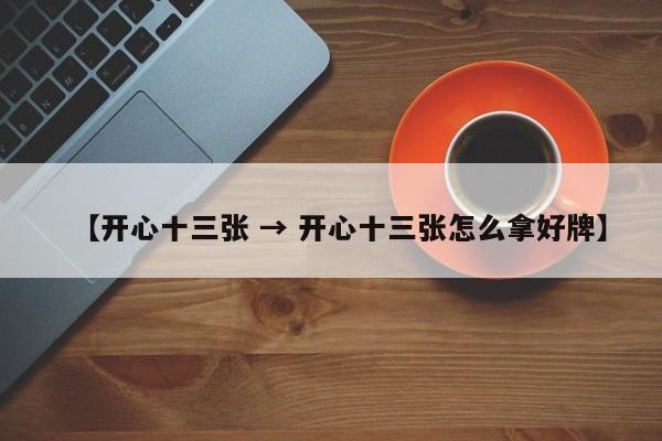 【开心十三张 → 开心十三张怎么拿好牌】