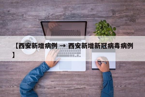 【西安新增病例 → 西安新增新冠病毒病例】